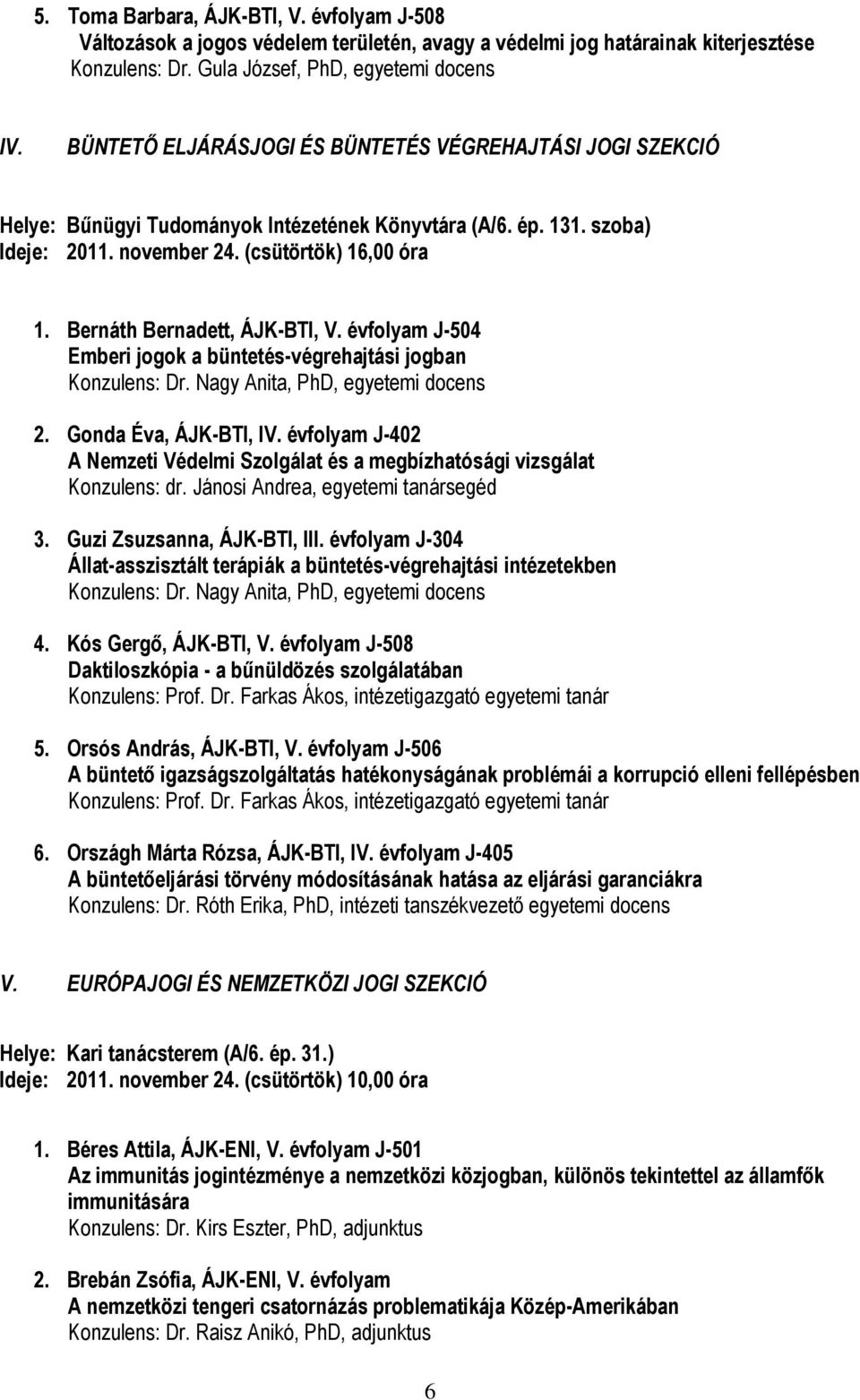 Bernáth Bernadett, ÁJK-BTI, V. évfolyam J-504 Emberi jogok a büntetés-végrehajtási jogban Konzulens: Dr. Nagy Anita, PhD, egyetemi docens 2. Gonda Éva, ÁJK-BTI, IV.