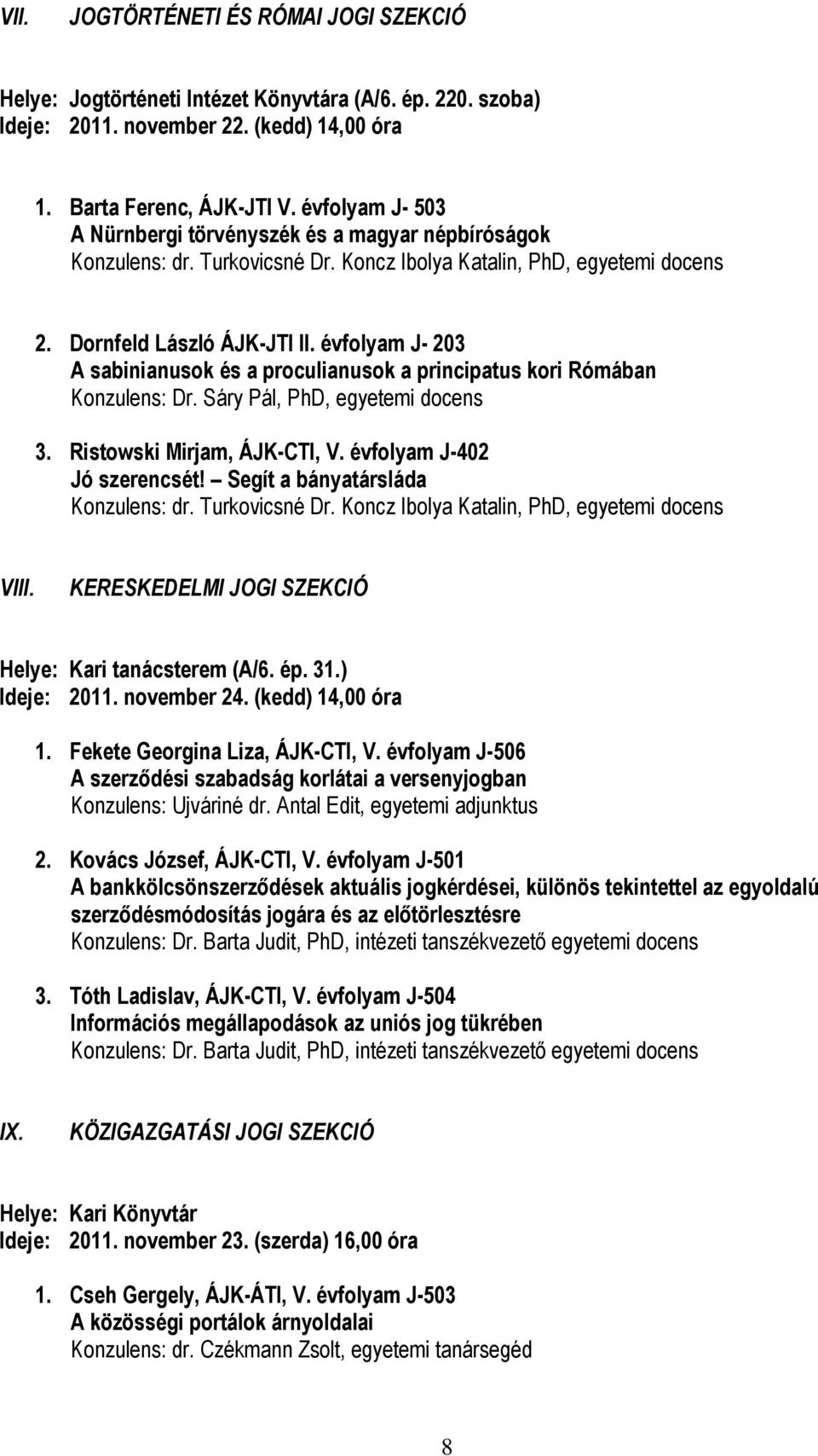 évfolyam J- 203 A sabinianusok és a proculianusok a principatus kori Rómában Konzulens: Dr. Sáry Pál, PhD, egyetemi docens 3. Ristowski Mirjam, ÁJK-CTI, V. évfolyam J-402 Jó szerencsét!