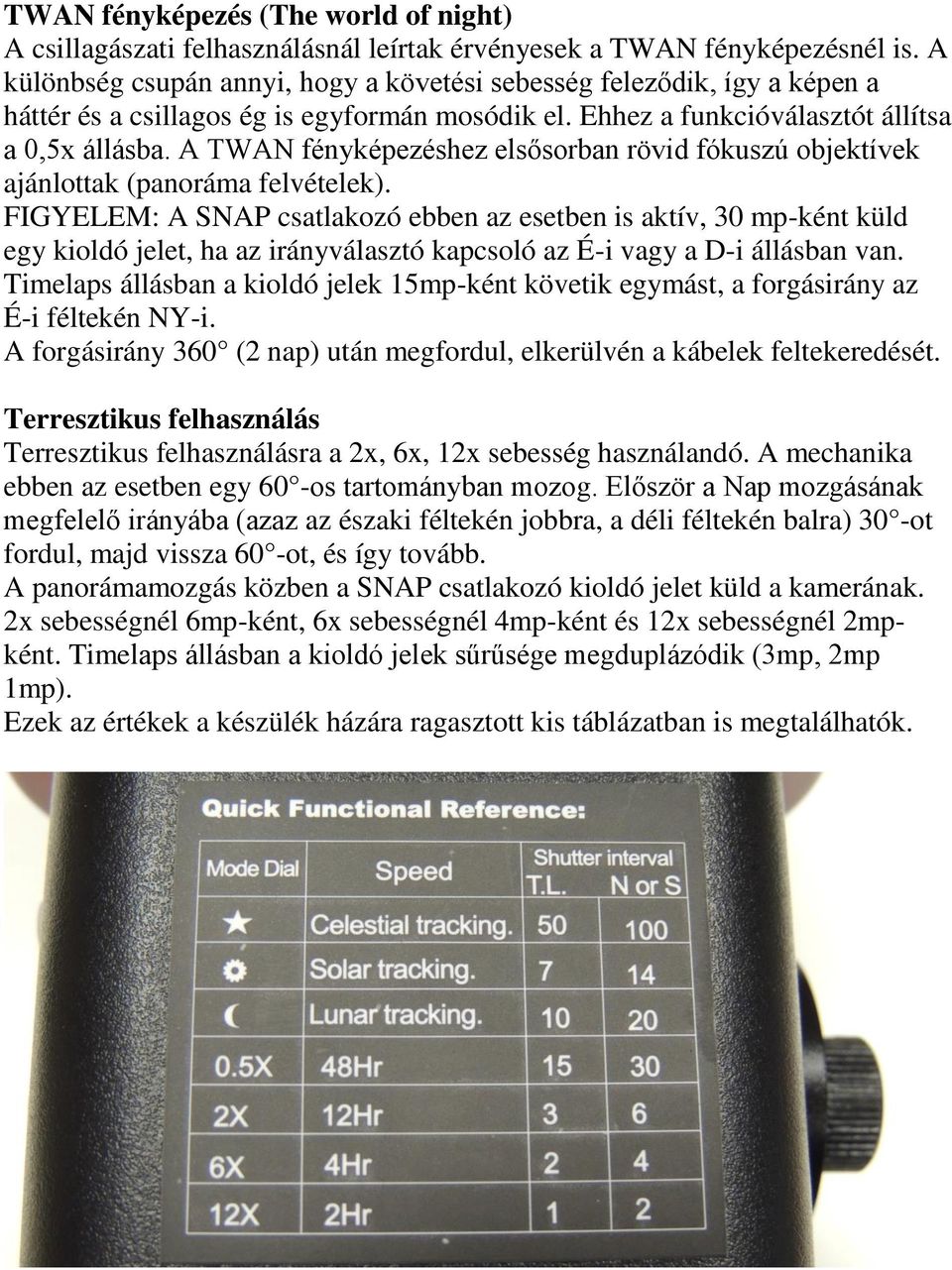 A TWAN fényképezéshez elsősorban rövid fókuszú objektívek ajánlottak (panoráma felvételek).