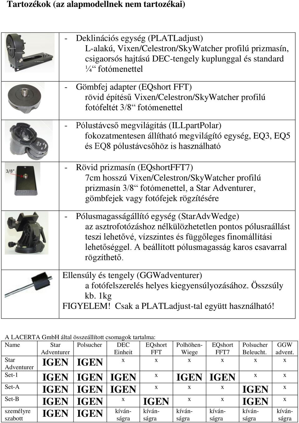 megvilágító egység, EQ3, EQ5 és EQ8 pólustávcsőhöz is használható - Rövid prizmasín (EQshortFFT7) 7cm hosszú Vixen/Celestron/SkyWatcher profilú prizmasín 3/8 fotómenettel, a Star Adventurer,