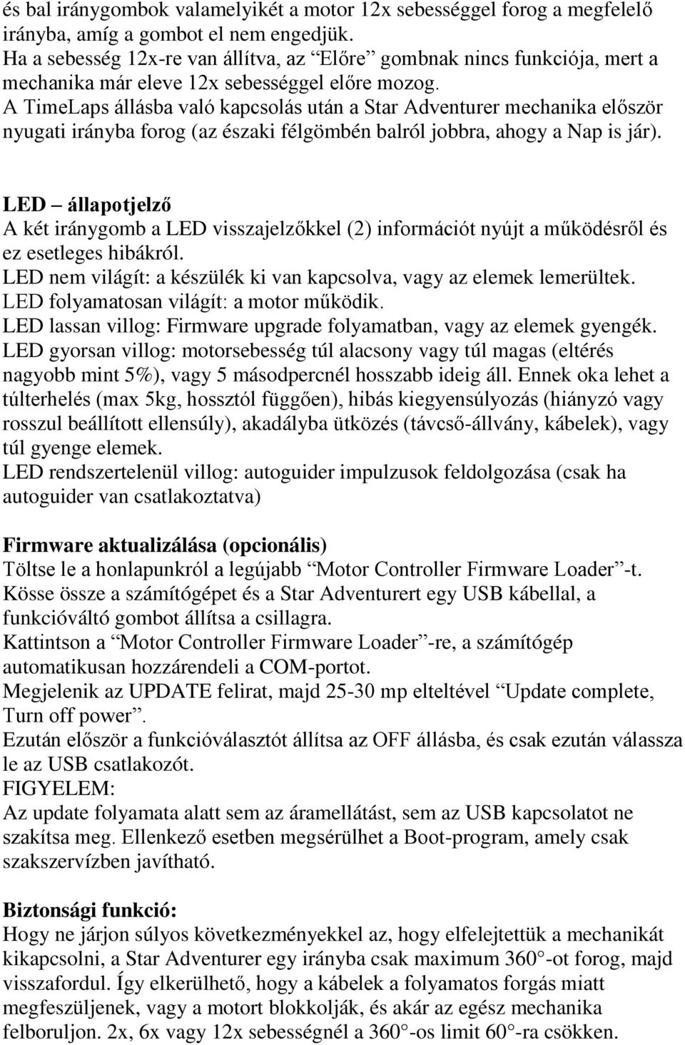 A TimeLaps állásba való kapcsolás után a Star Adventurer mechanika először nyugati irányba forog (az északi félgömbén balról jobbra, ahogy a Nap is jár).