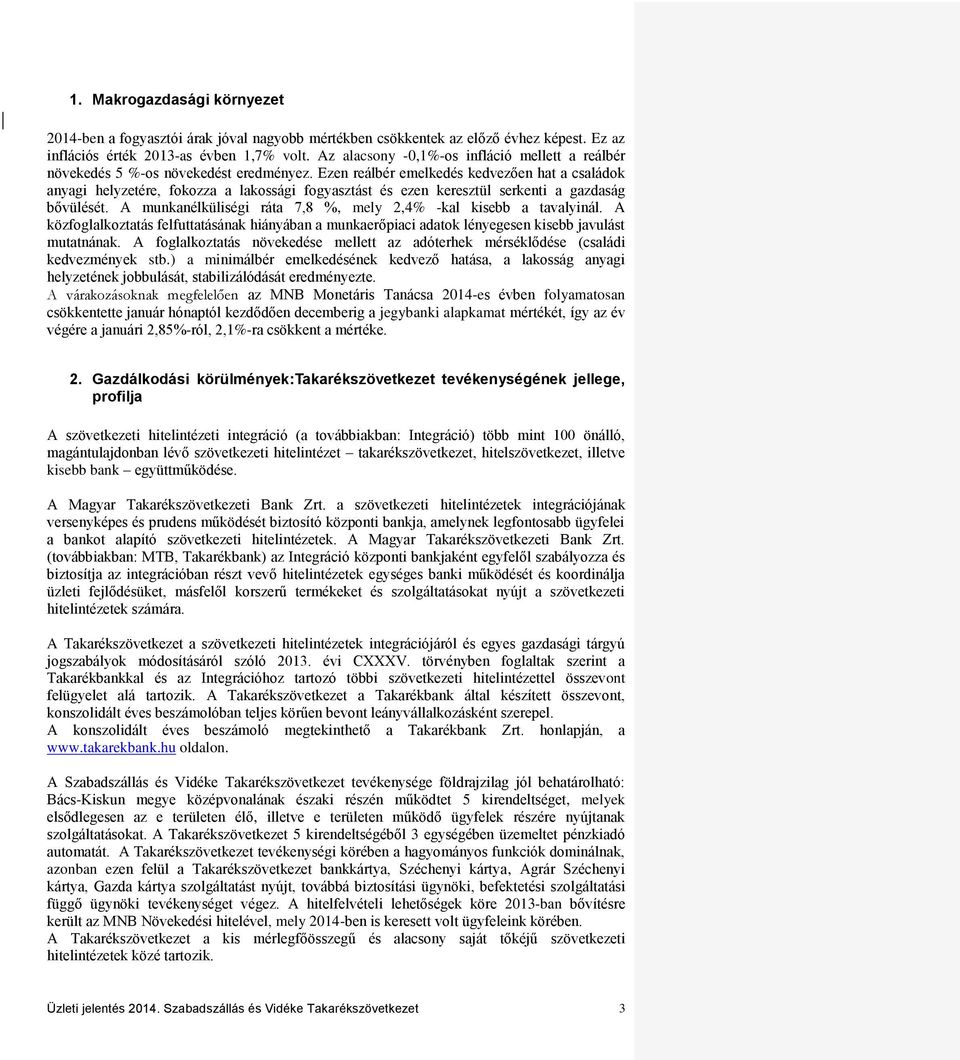 Ezen reálbér emelkedés kedvezően hat a családok anyagi helyzetére, fokozza a lakossági fogyasztást és ezen keresztül serkenti a gazdaság bővülését.