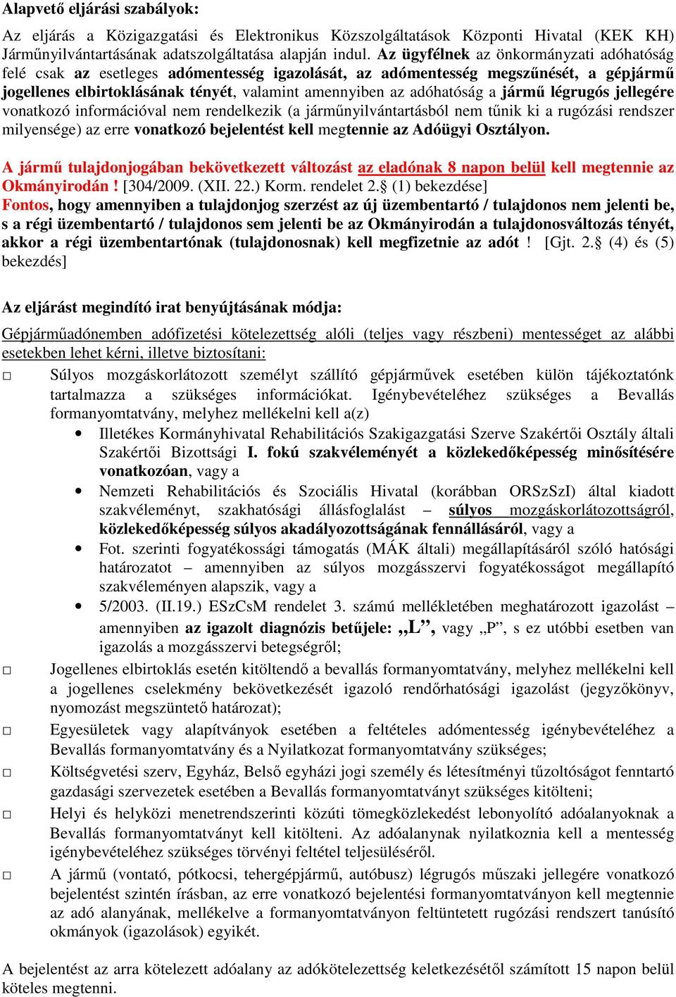 jármű légrugós jellegére vonatkozó információval nem rendelkezik (a járműnyilvántartásból nem tűnik ki a rugózási rendszer milyensége) az erre vonatkozó bejelentést kell megtennie az Adóügyi
