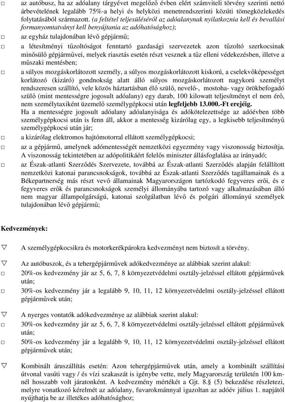 (a feltétel teljesüléséről az adóalanynak nyilatkoznia kell és bevallási formanyomtatványt kell benyújtania az adóhatósághoz); az egyház tulajdonában lévő gépjármű; a létesítményi tűzoltóságot