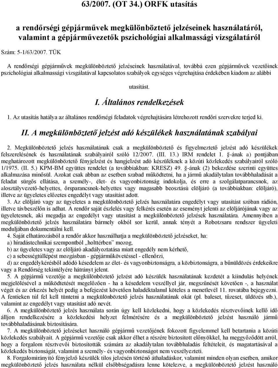 érdekében kiadom az alábbi utasítást. I. Általános rendelkezések 1. Az utasítás hatálya az általános rendőrségi feladatok végrehajtására létrehozott rendőri szervekre terjed ki. II.