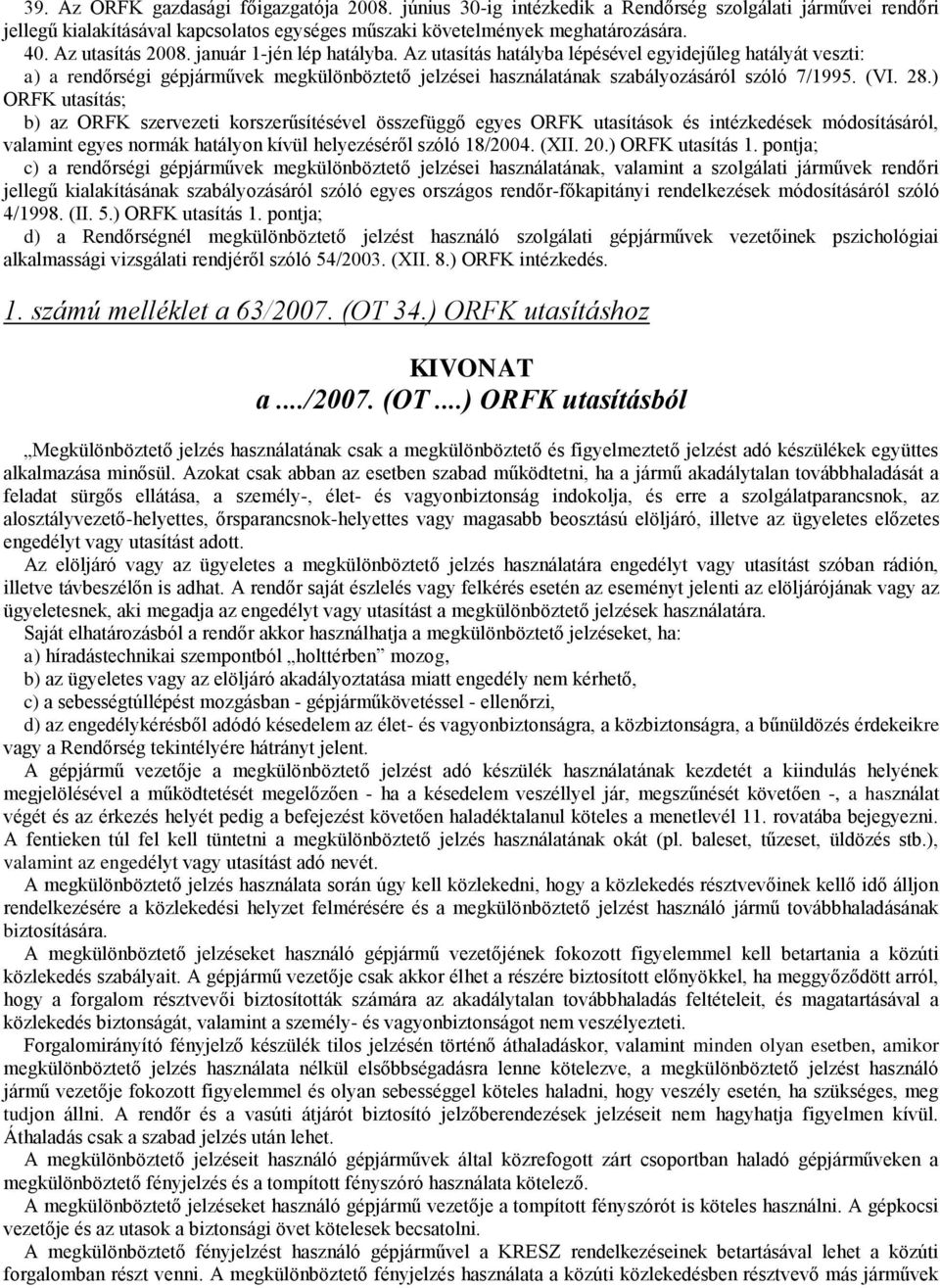 Az utasítás hatályba lépésével egyidejűleg hatályát veszti: a) a rendőrségi gépjárművek megkülönböztető jelzései használatának szabályozásáról szóló 7/1995. (VI. 28.