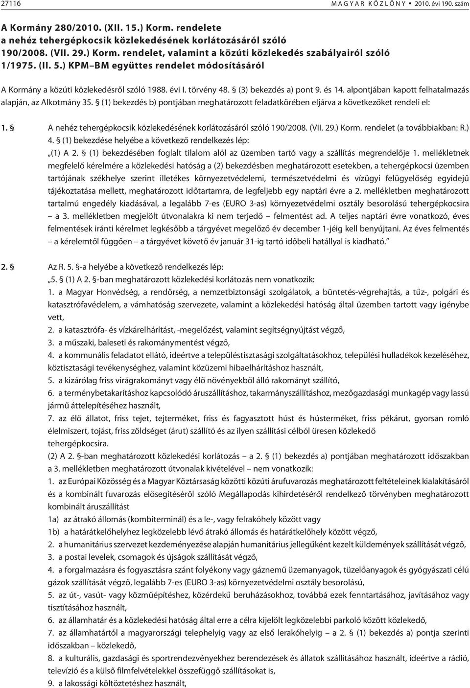 alpontjában kapott felhatalmazás alapján, az Alkotmány 35. (1) bekezdés b) pontjában meghatározott feladatkörében eljárva a következõket rendeli el: 1.