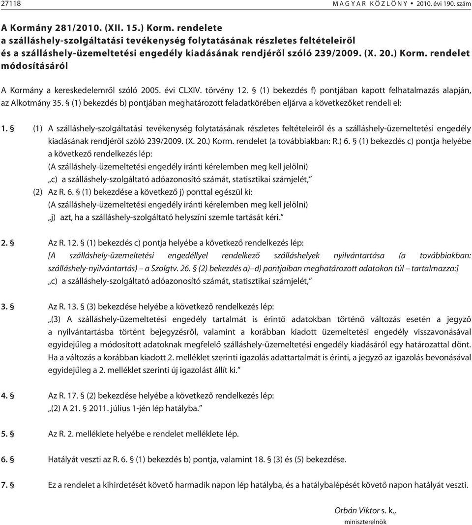 rendelet módosításáról A Kormány a kereskedelemrõl szóló 2005. évi CLXIV. törvény 12. (1) bekezdés f) pontjában kapott felhatalmazás alapján, az Alkotmány 35.