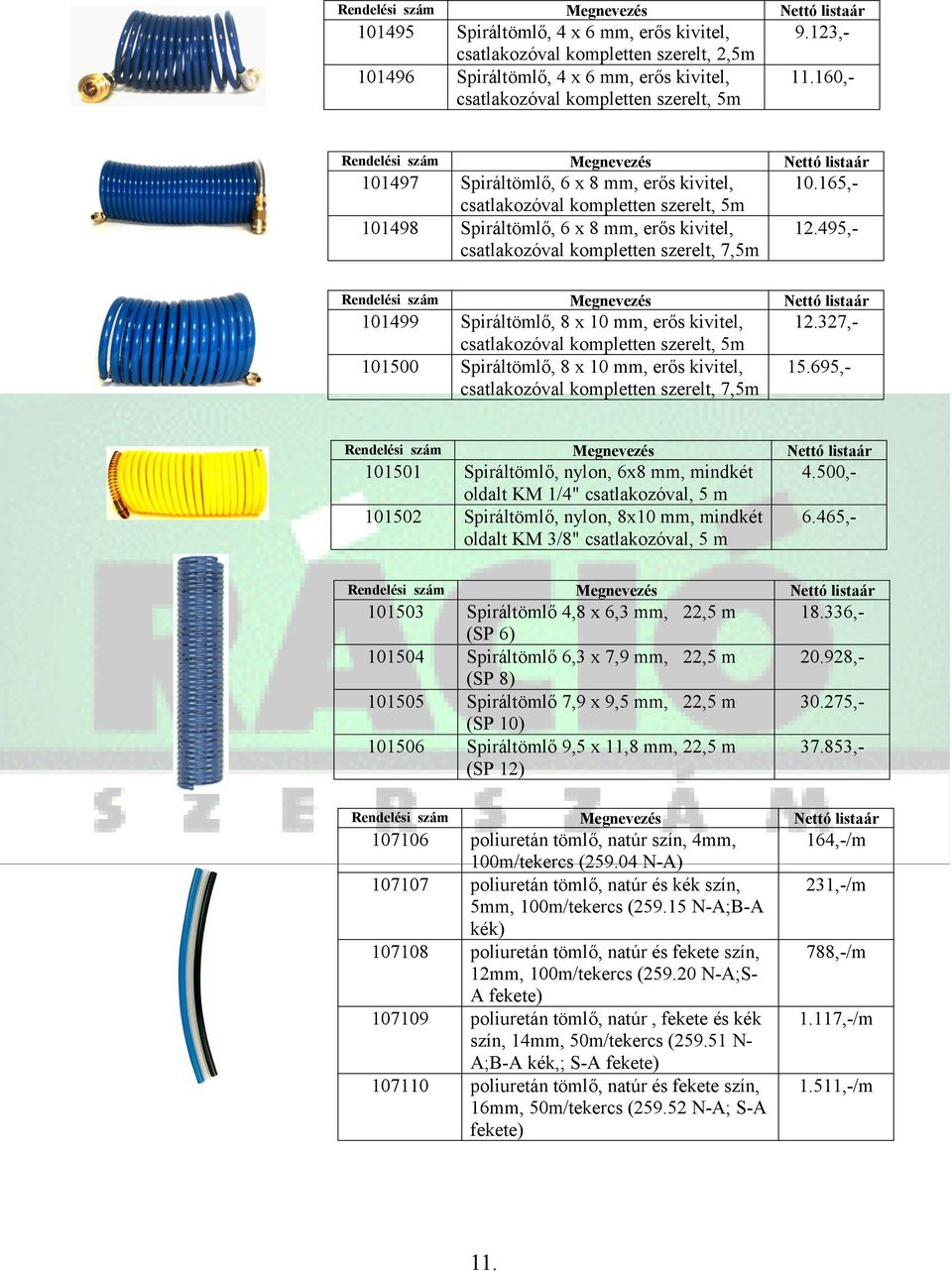 szerelt, 5m 101500 Spiráltömlő, 8 x 10 mm, erős kivitel, csatlakozóval kompletten szerelt, 7,5m 101501 Spiráltömlő, nylon, 6x8 mm, mindkét oldalt KM 1/4" csatlakozóval, 5 m 101502 Spiráltömlő, nylon,