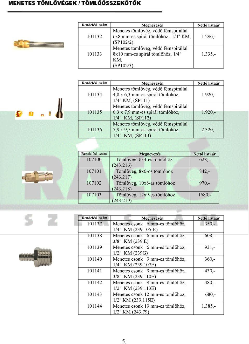 KM, (SP112) Menetes tömlővég, védő fémspirállal 7,9 x 9,5 mm-es spirál tömlőhöz, 1/4" KM, (SP113) 107100 Tömlővég, 6x4-es tömlőhöz (243.216) 107101 Tömlővég, 8x6-os tömlőhöz (243.
