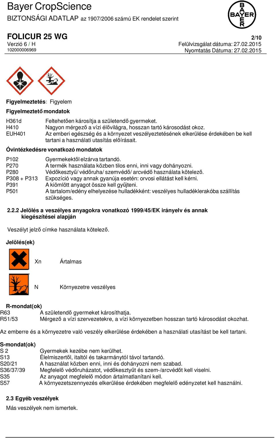 Óvintézkedésre vonatkozó mondatok P102 P270 P280 P308 + P313 P391 P501 Gyermekektől elzárva tartandó. A termék használata közben tilos enni, inni vagy dohányozni.