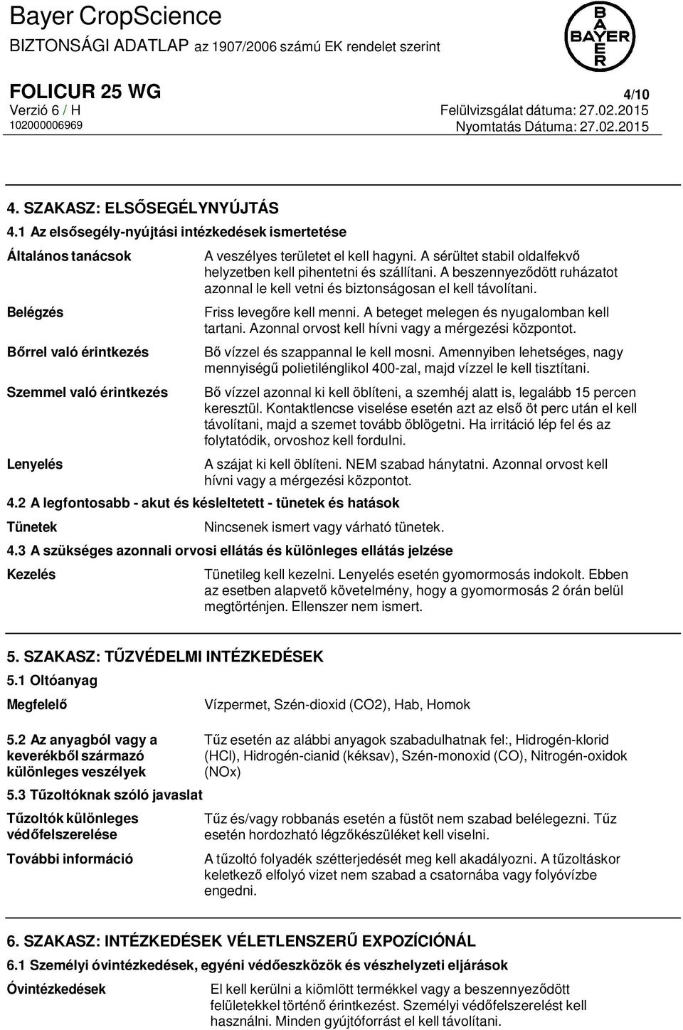A sérültet stabil oldalfekvő helyzetben kell pihentetni és szállítani. A beszennyeződött ruházatot azonnal le kell vetni és biztonságosan el kell távolítani. Friss levegőre kell menni.