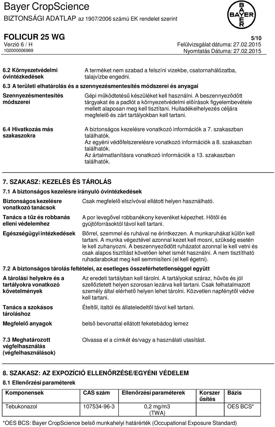 4 Hivatkozás más szakaszokra A biztonságos kezelésre vonatkozó információk a 7. szakaszban találhatók. Az egyéni védőfelszerelésre vonatkozó információk a 8. szakaszban találhatók. Az ártalmatlanításra vonatkozó információk a 13.