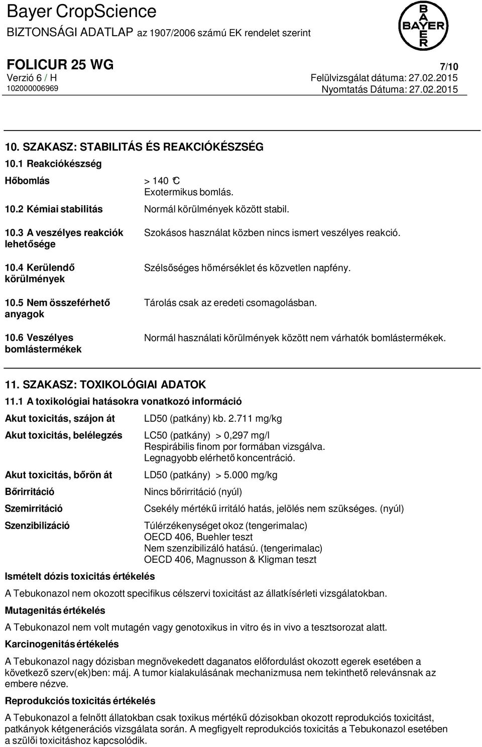 Tárolás csak az eredeti csomagolásban. Normál használati körülmények között nem várhatók bomlástermékek. 11. SZAKASZ: TOXIKOLÓGIAI ADATOK 11.