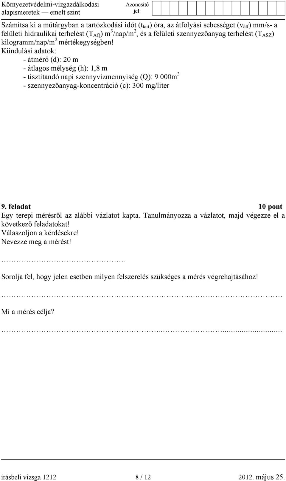 Kiindulási adatok: - átmérő (d): 20 m - átlagos mélység (h): 1,8 m - tisztítandó napi szennyvízmennyiség (Q): 9 000m 3 - szennyezőanyag-koncentráció (c): 300 mg/liter 9.