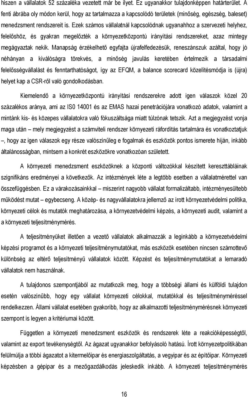 Ezek számos vállalatnál kapcsolódnak ugyanahhoz a szervezeti helyhez, felelıshöz, és gyakran megelızték a környezetközpontú irányítási rendszereket, azaz mintegy megágyaztak nekik.