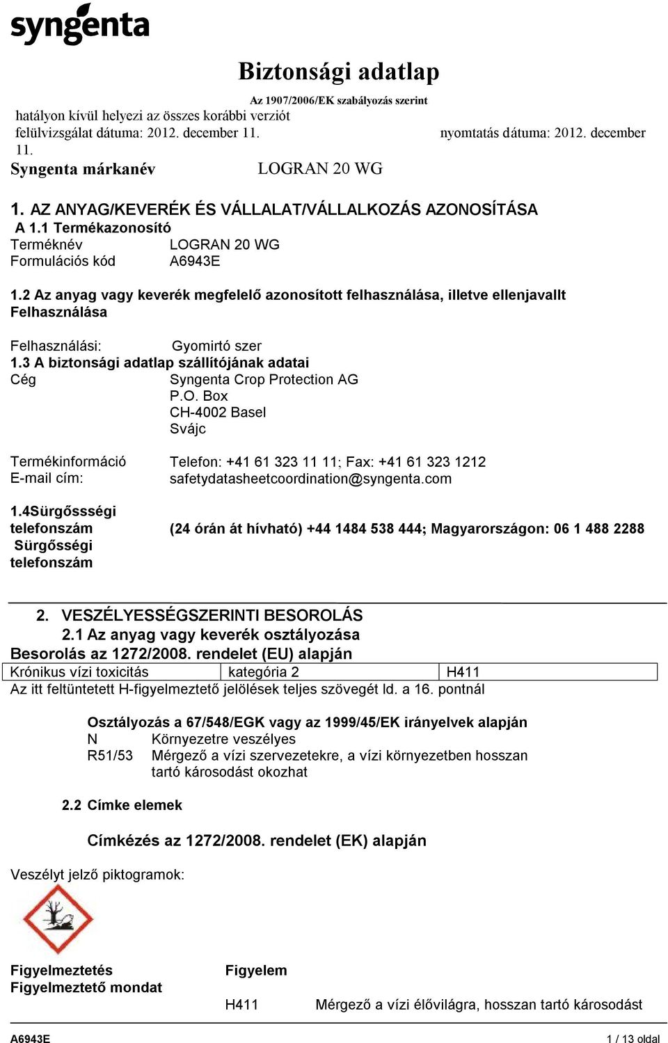 3 A biztonsági adatlap szállítójának adatai Cég Syngenta Crop Protection AG P.O. Box CH-4002 Basel Svájc Termékinformáció E-mail cím: 1.