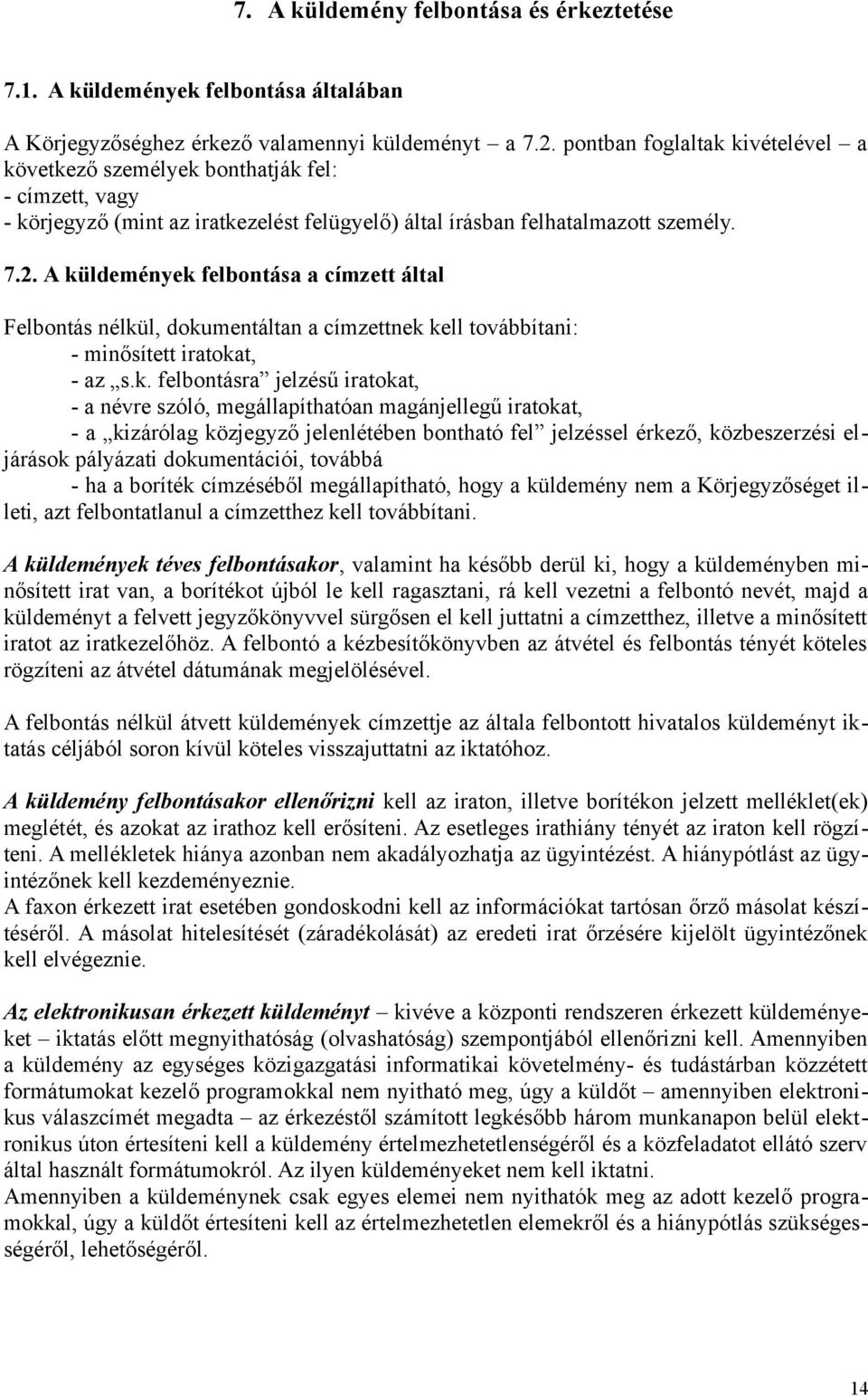 A küldemények felbontása a címzett által Felbontás nélkül, dokumentáltan a címzettnek kell továbbítani: - minősített iratokat, - az s.k. felbontásra jelzésű iratokat, - a névre szóló,