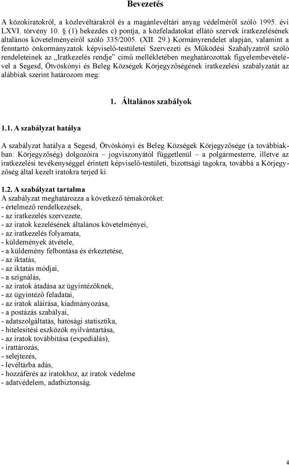 ) Kormányrendelet alapján, valamint a fenntartó önkormányzatok képviselő-testületei Szervezeti és Működési Szabályzatról szóló rendeleteinek az Iratkezelés rendje című mellékletében meghatározottak