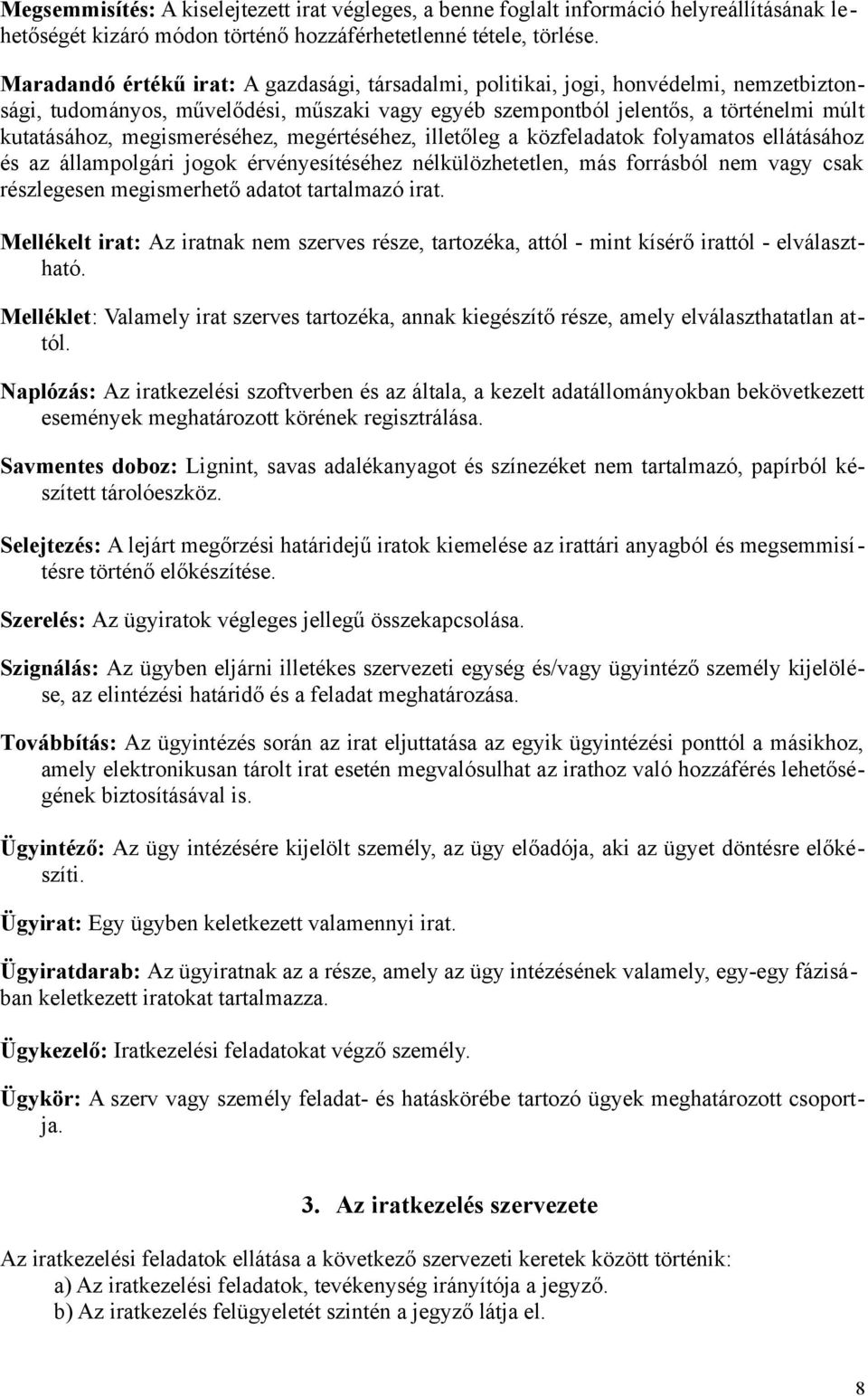 megismeréséhez, megértéséhez, illetőleg a közfeladatok folyamatos ellátásához és az állampolgári jogok érvényesítéséhez nélkülözhetetlen, más forrásból nem vagy csak részlegesen megismerhető adatot