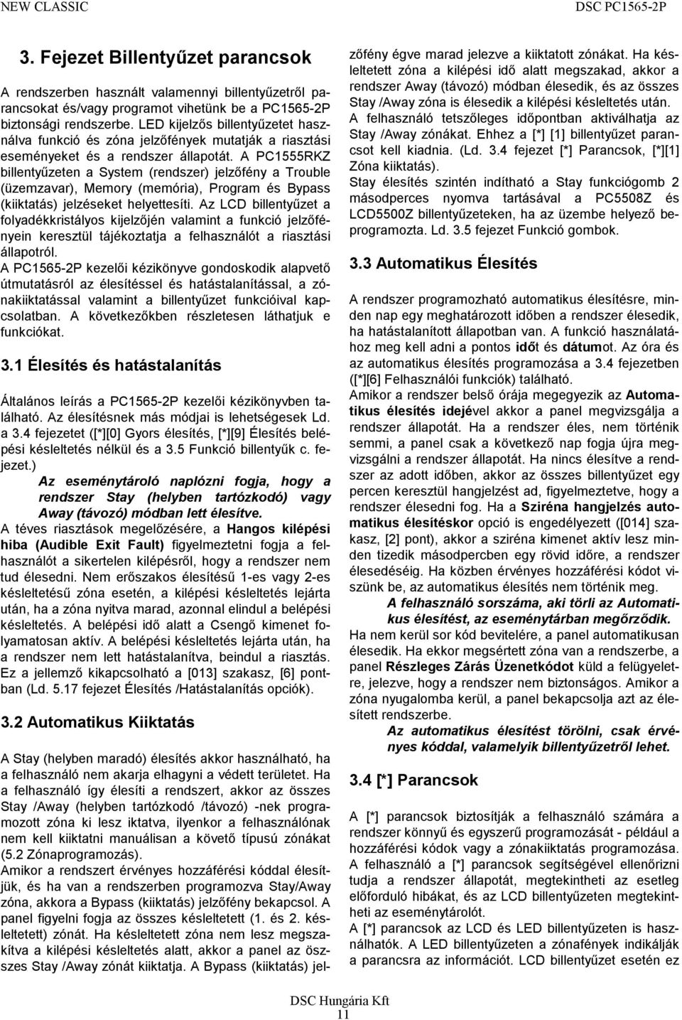 A PC1555RKZ billentyűzeten a System (rendszer) jelzőfény a Trouble (üzemzavar), Memory (memória), Program és Bypass (kiiktatás) jelzéseket helyettesíti.