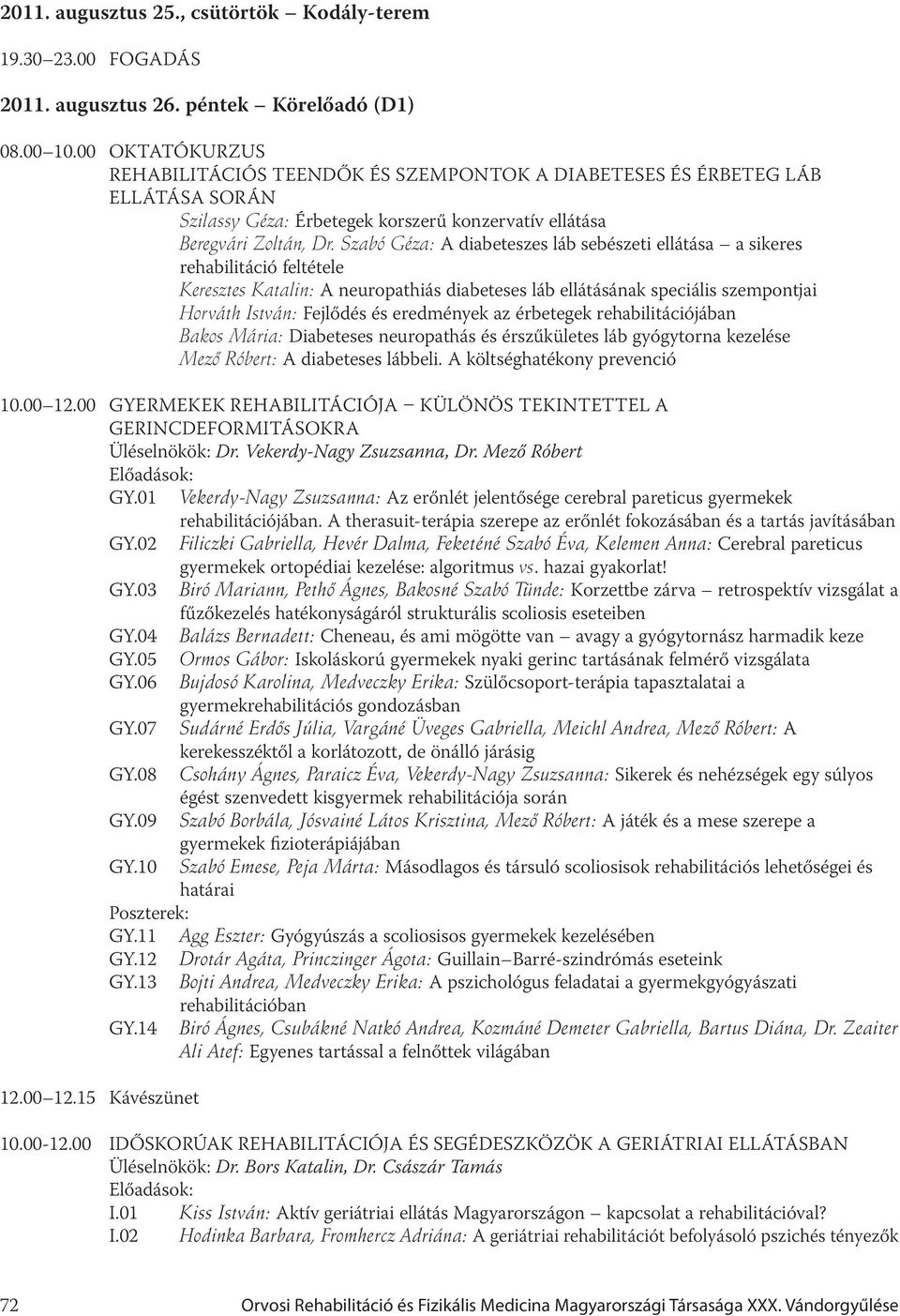 Szabó Géza: A diabeteszes láb sebészeti ellátása a sikeres rehabilitáció feltétele Keresztes Katalin: A neuropathiás diabeteses láb ellátásának speciális szempontjai Horváth István: Fejlődés és