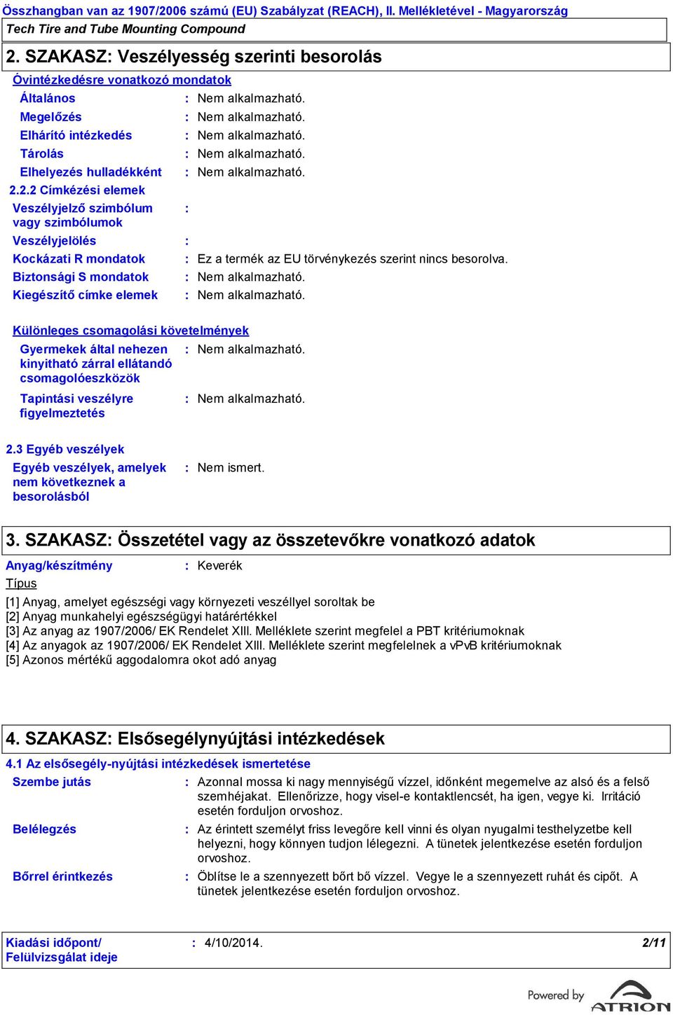 2.2 Címkézési elemek Veszélyjelző szimbólum vagy szimbólumok Veszélyjelölés Kockázati R mondatok Biztonsági S mondatok Kiegészítő címke elemek Ez a termék az EU törvénykezés szerint nincs besorolva.