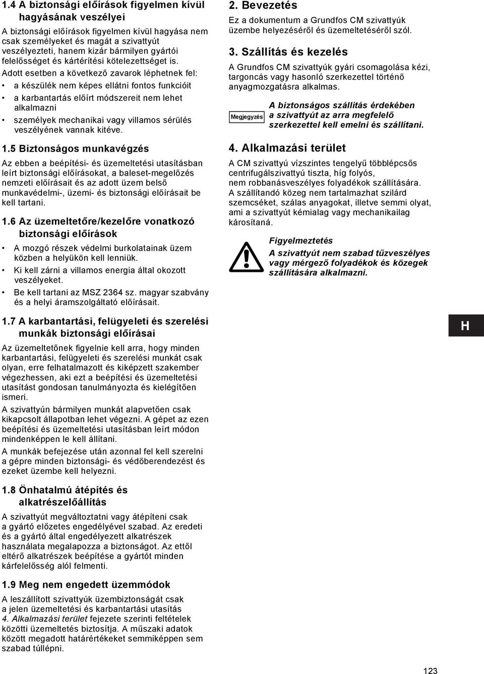 Adott esetben a következő zavarok léphetnek fel: a készülék nem képes ellátni fontos funkcióit a karbantartás előírt módszereit nem lehet alkalmazni személyek mechanikai vagy villamos sérülés