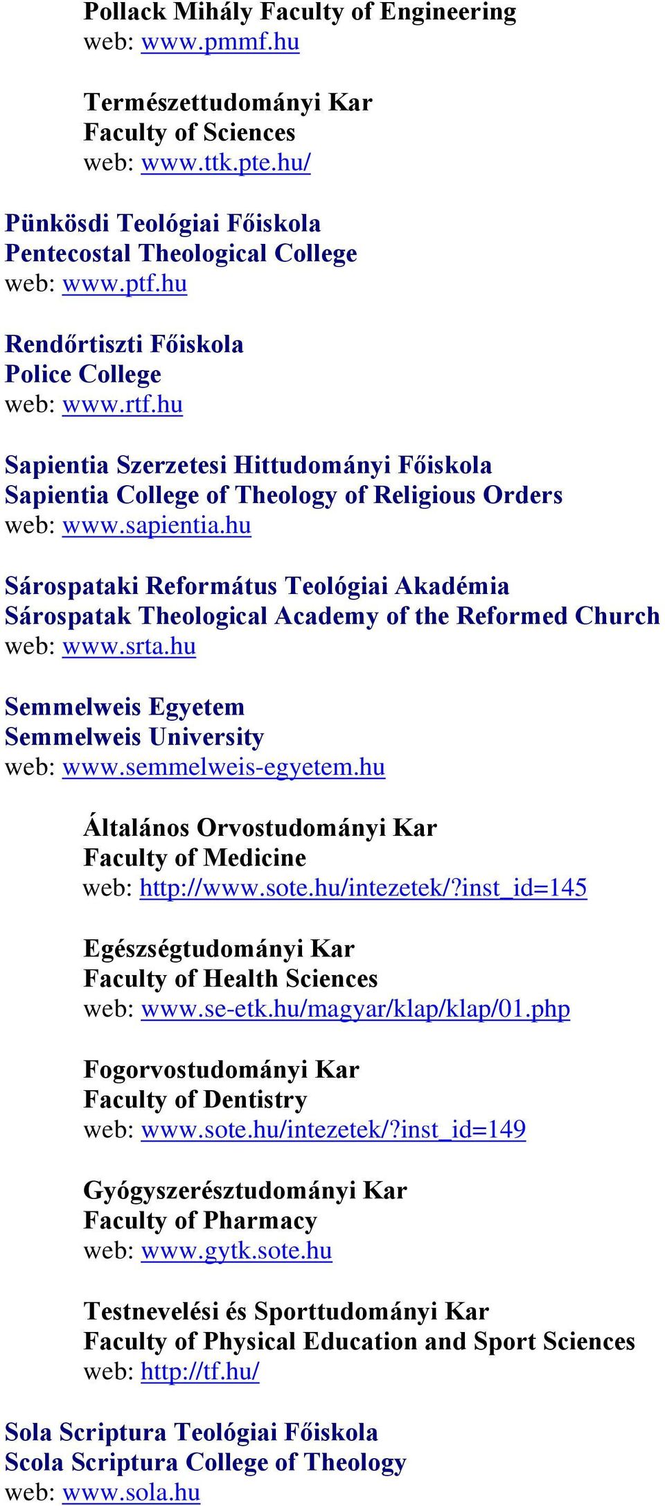 hu Sárospataki Református Teológiai Akadémia Sárospatak Theological Academy of the Reformed Church web: www.srta.hu Semmelweis Egyetem Semmelweis University web: www.semmelweis-egyetem.