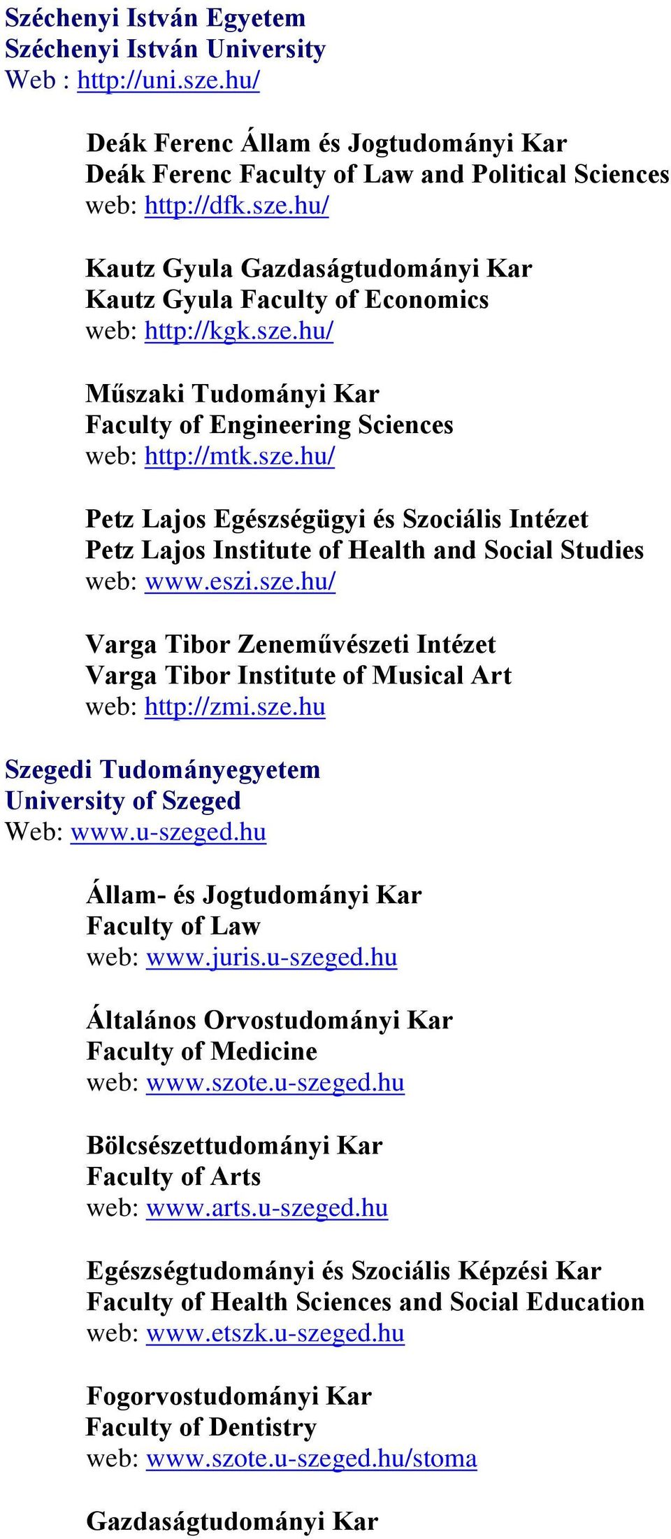 sze.hu Szegedi Tudományegyetem University of Szeged Web: www.u-szeged.hu Állam- és Jogtudományi Kar Faculty of Law web: www.juris.u-szeged.hu Általános Orvostudományi Kar Faculty of Medicine web: www.