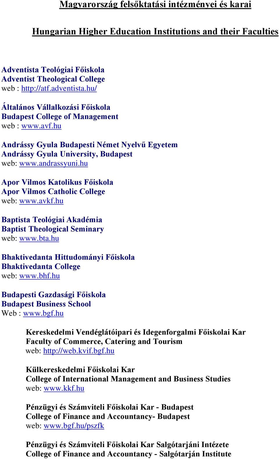 hu Apor Vilmos Katolikus Főiskola Apor Vilmos Catholic College web: www.avkf.hu Baptista Teológiai Akadémia Baptist Theological Seminary web: www.bta.