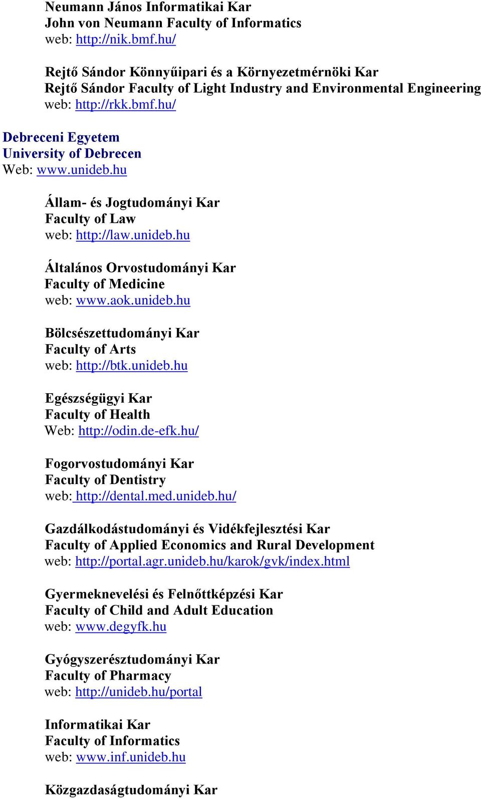 unideb.hu Állam- és Jogtudományi Kar Faculty of Law web: http://law.unideb.hu Általános Orvostudományi Kar Faculty of Medicine web: www.aok.unideb.hu Bölcsészettudományi Kar Faculty of Arts web: http://btk.