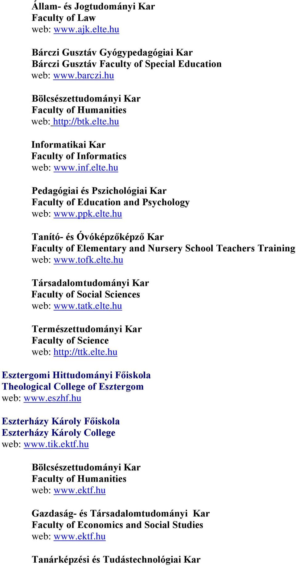 ppk.elte.hu Tanító- és Óvóképzőképző Kar Faculty of Elementary and Nursery School Teachers Training web: www.tofk.elte.hu Társadalomtudományi Kar Faculty of Social Sciences web: www.tatk.elte.hu Természettudományi Kar Faculty of Science web: http://ttk.