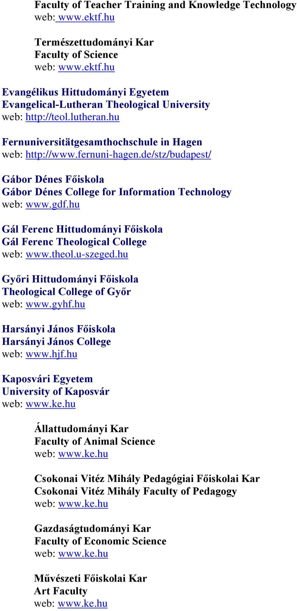 hu Gál Ferenc Hittudományi Főiskola Gál Ferenc Theological College web: www.theol.u-szeged.hu Győri Hittudományi Főiskola Theological College of Győr web: www.gyhf.