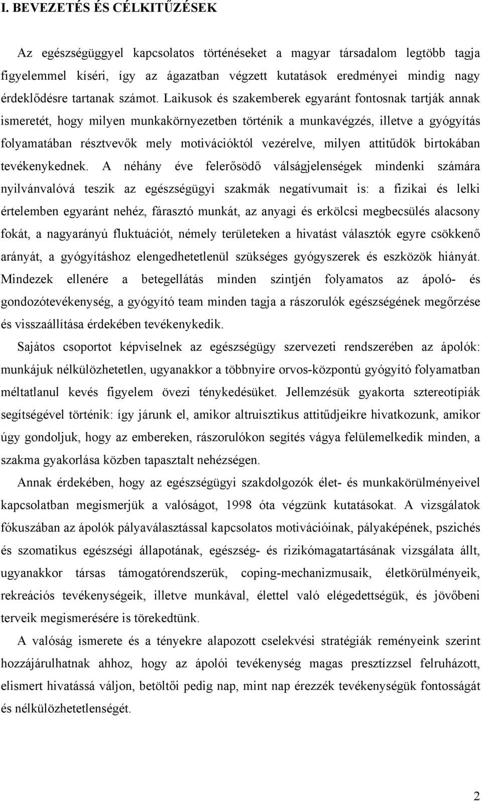 Laikusok és szakemberek egyaránt fontosnak tartják annak ismeretét, hogy milyen munkakörnyezetben történik a munkavégzés, illetve a gyógyítás folyamatában résztvevők mely motivációktól vezérelve,