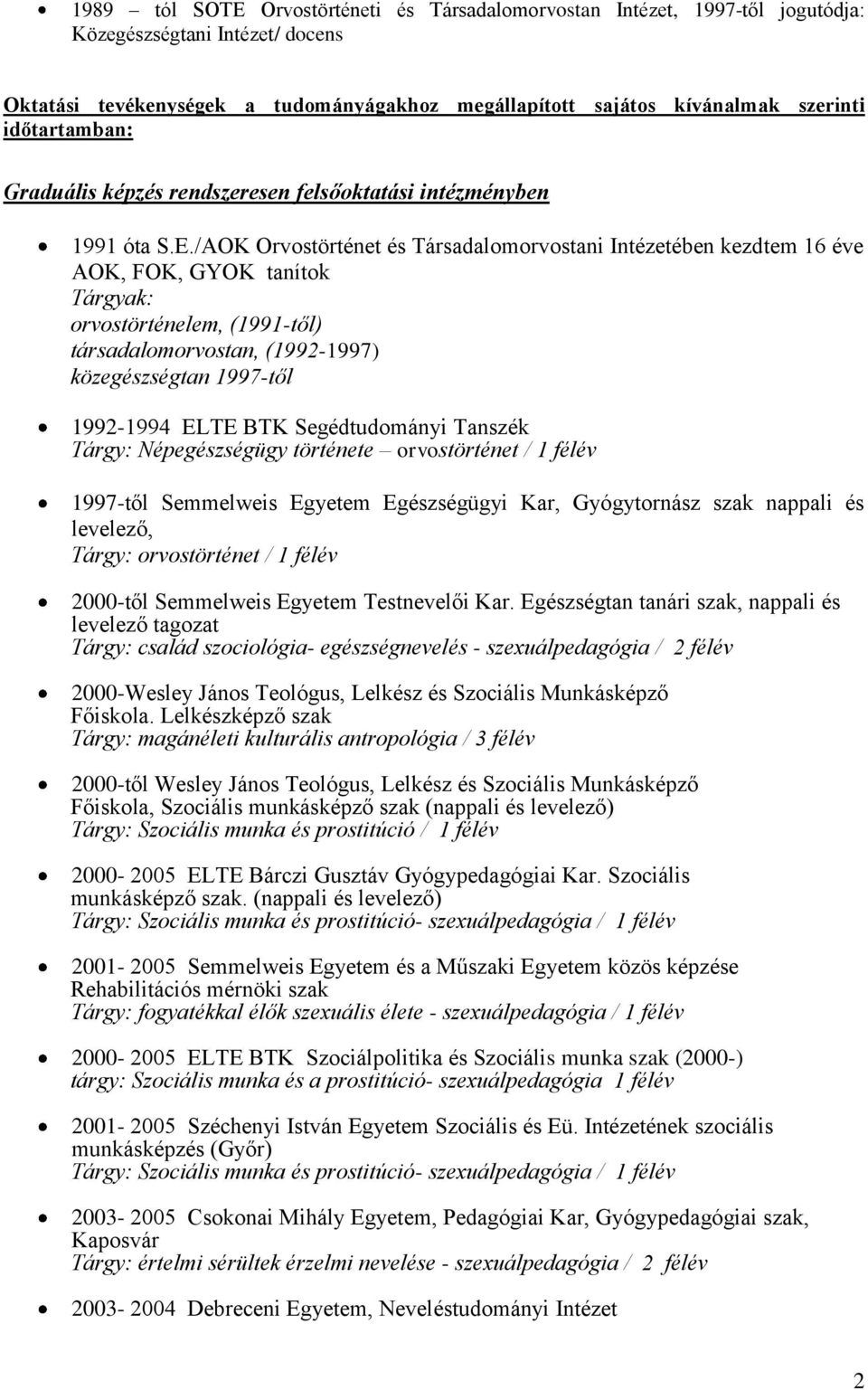 /AOK Orvostörténet és Társadalomorvostani Intézetében kezdtem 16 éve AOK, FOK, GYOK tanítok Tárgyak: orvostörténelem, (1991-től) társadalomorvostan, (1992-1997) közegészségtan 1997-től 1992-1994 ELTE