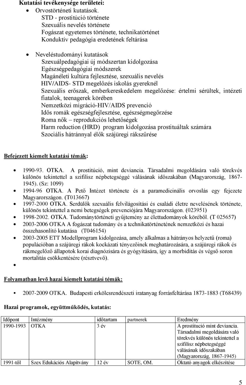 módszertan kidolgozása Egészségpedagógiai módszerek Magánéleti kultúra fejlesztése, szexuális nevelés HIV/AIDS- STD megelőzés iskolás gyereknél Szexuális erőszak, emberkereskedelem megelőzése: