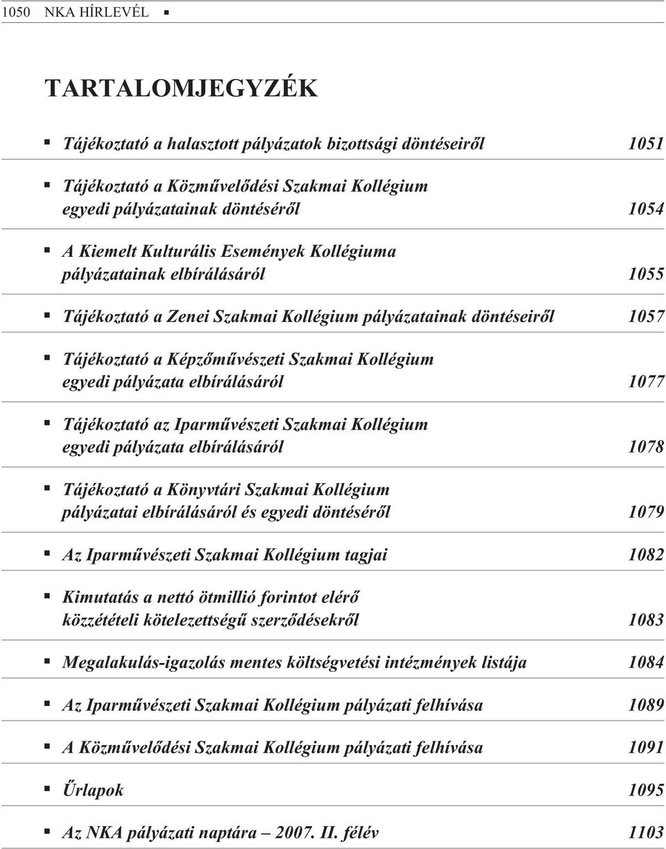 elbírálásáról 1077 Tájékoztató az Iparmûvészeti Szakmai Kollégium egyedi pályázata elbírálásáról 1078 Tájékoztató a Könyvtári Szakmai Kollégium pályázatai elbírálásáról és egyedi döntésérõl 1079 Az