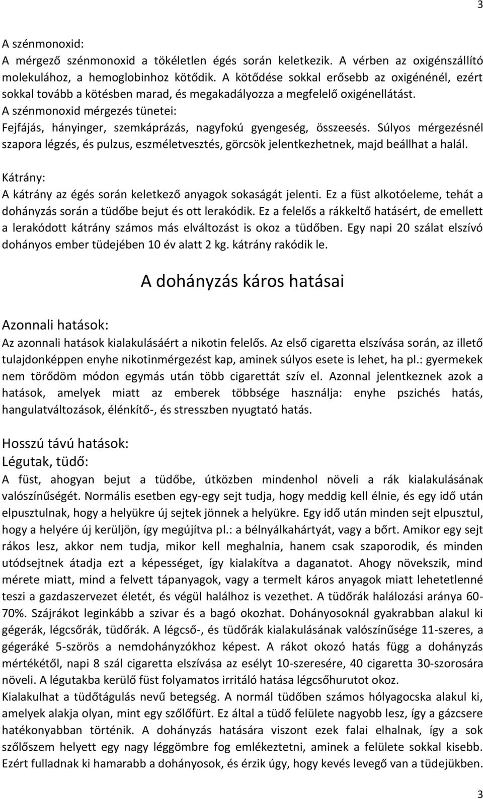 A szénmonoxid mérgezés tünetei: Fejfájás, hányinger, szemkáprázás, nagyfokú gyengeség, összeesés.