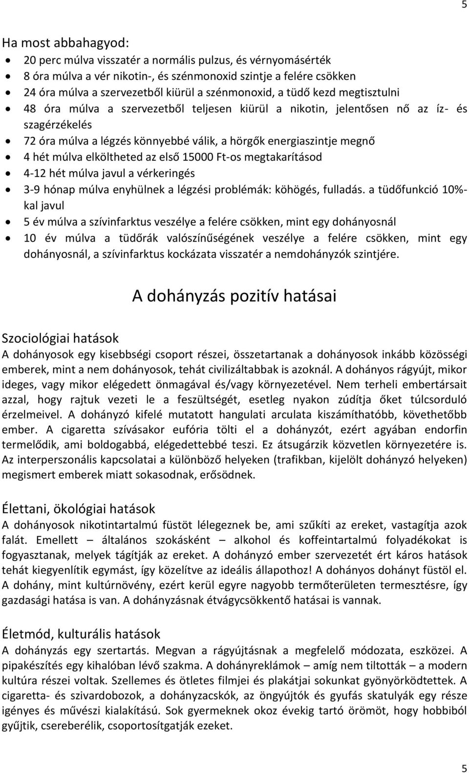 4 hét múlva elköltheted az első 15000 Ft-os megtakarításod 4-12 hét múlva javul a vérkeringés 3-9 hónap múlva enyhülnek a légzési problémák: köhögés, fulladás.