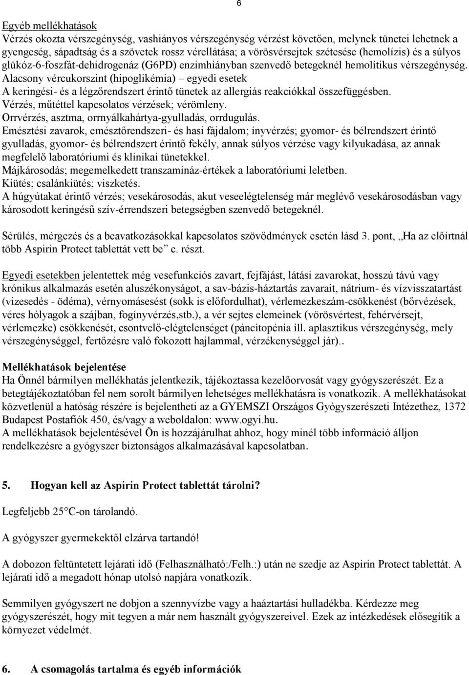 Alacsony vércukorszint (hipoglikémia) egyedi esetek A keringési- és a légzőrendszert érintő tünetek az allergiás reakciókkal összefüggésben. Vérzés, műtéttel kapcsolatos vérzések; vérömleny.