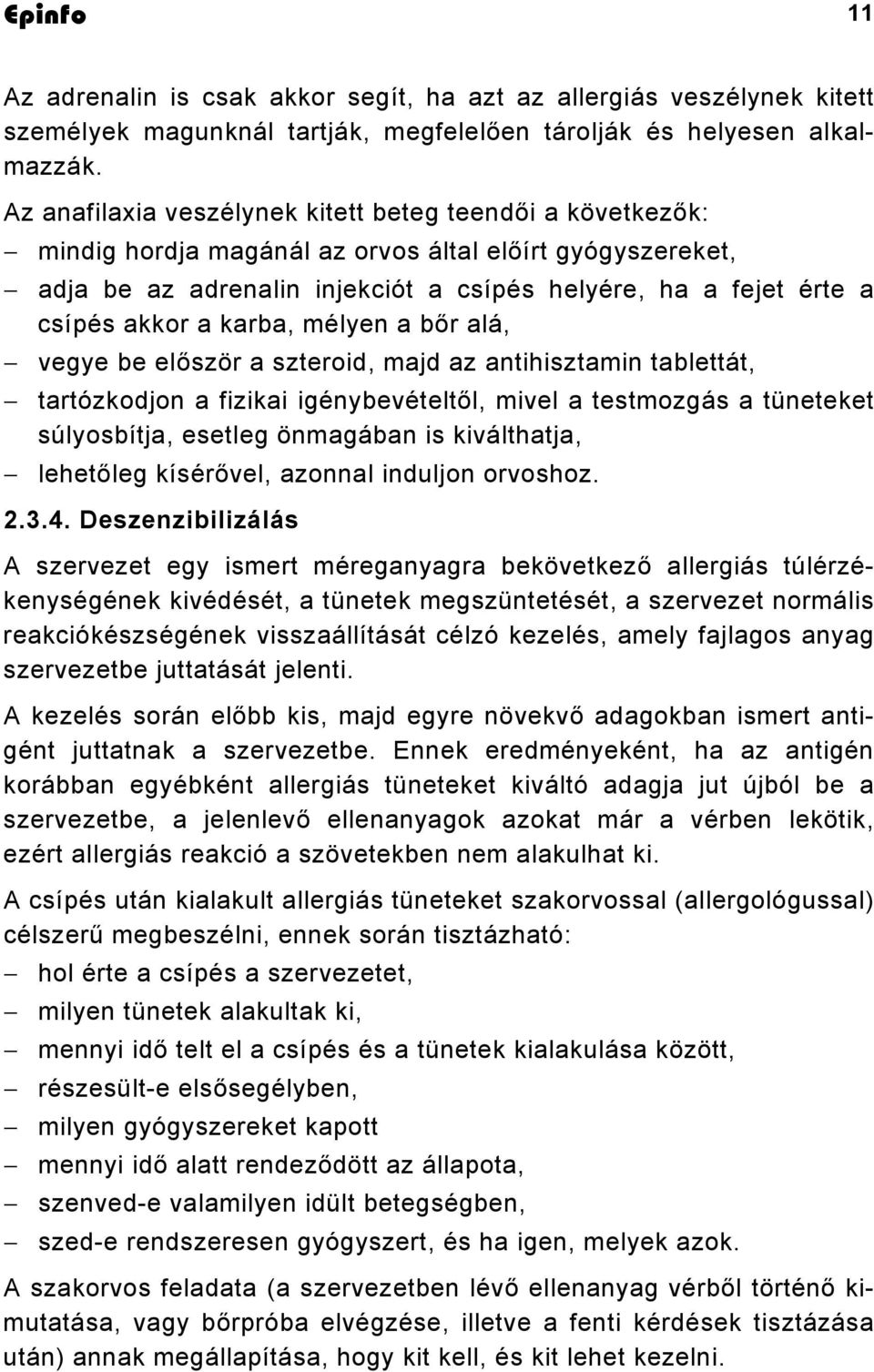 a karba, mélyen a bőr alá, vegye be először a szteroid, majd az antihisztamin tablettát, tartózkodjon a fizikai igénybevételtől, mivel a testmozgás a tüneteket súlyosbítja, esetleg önmagában is
