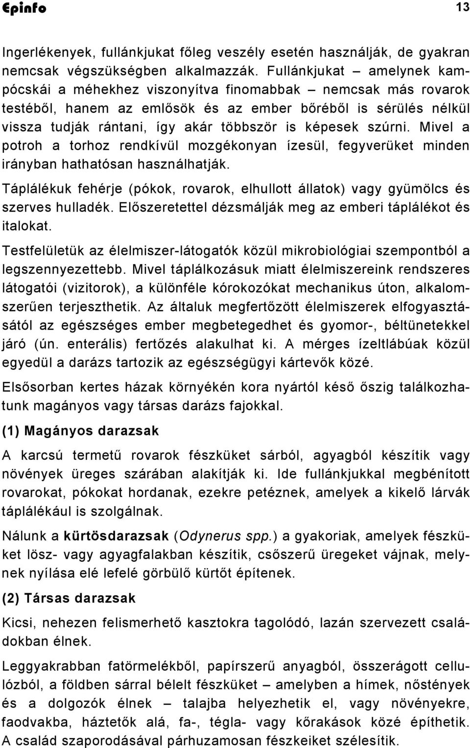 képesek szúrni. Mivel a potroh a torhoz rendkívül mozgékonyan ízesül, fegyverüket minden irányban hathatósan használhatják.