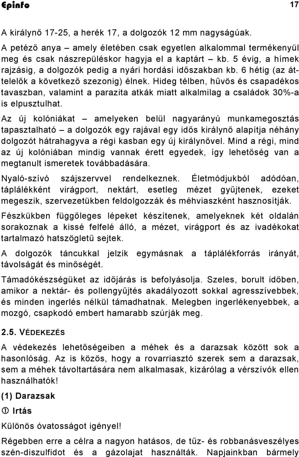 Hideg télben, hűvös és csapadékos tavaszban, valamint a parazita atkák miatt alkalmilag a családok 30%-a is elpusztulhat.