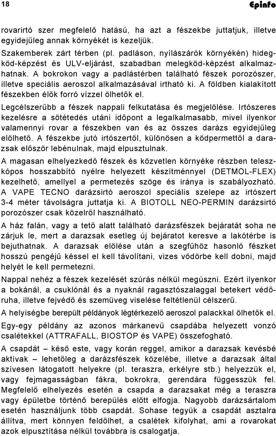 A bokrokon vagy a padlástérben található fészek porozószer, illetve speciális aeroszol alkalmazásával irtható ki. A földben kialakított fészekben élők forró vízzel ölhetők el.