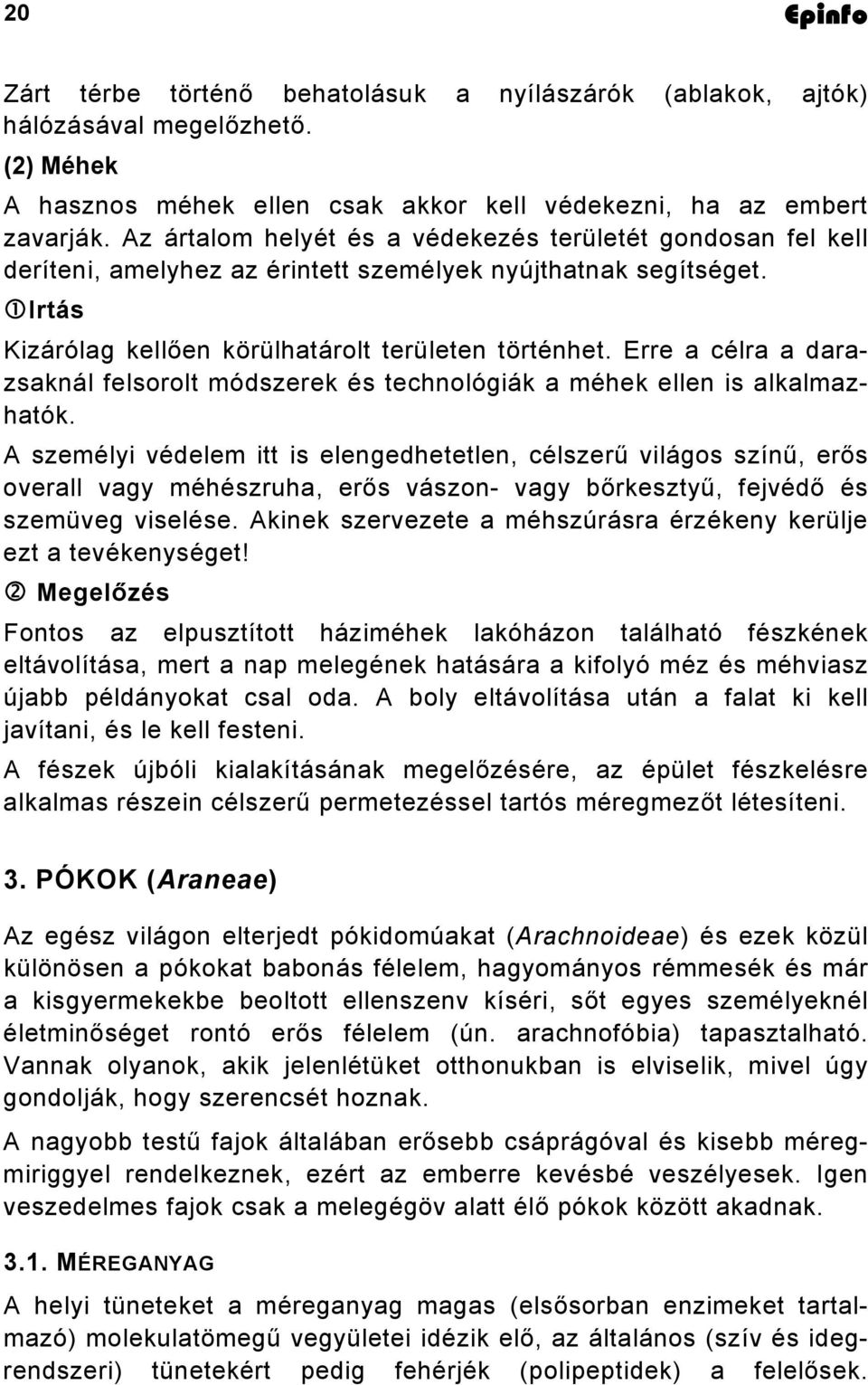 Erre a célra a darazsaknál felsorolt módszerek és technológiák a méhek ellen is alkalmazhatók.