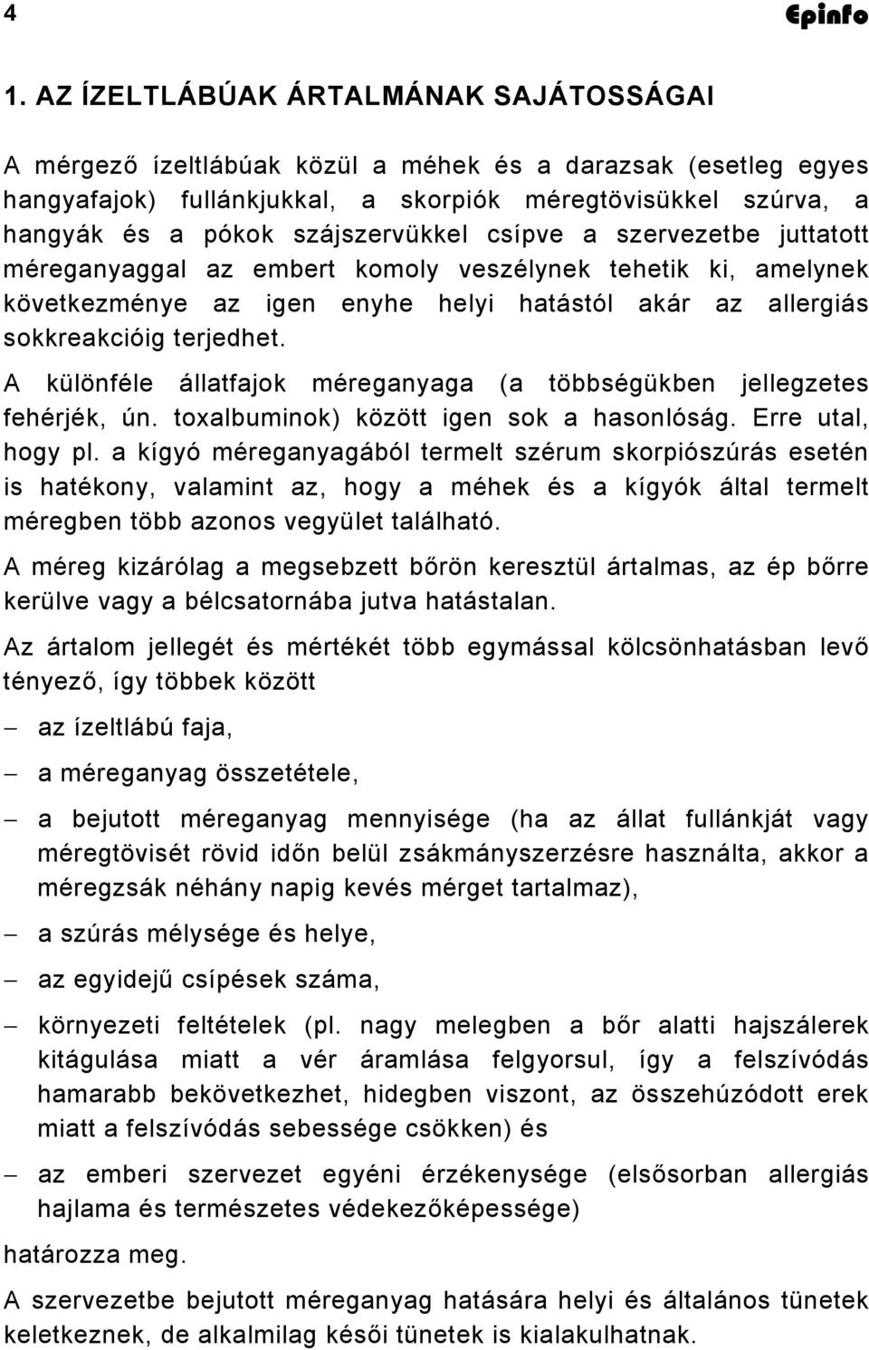 A különféle állatfajok méreganyaga (a többségükben jellegzetes fehérjék, ún. toxalbuminok) között igen sok a hasonlóság. Erre utal, hogy pl.