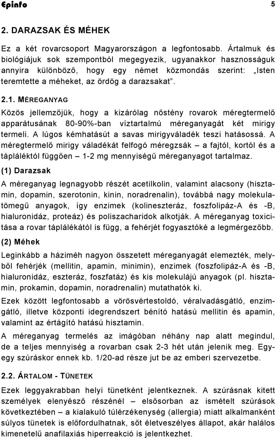 MÉREGANYAG Közös jellemzőjük, hogy a kizárólag nőstény rovarok méregtermelő apparátusának 80-90%-ban víztartalmú méreganyagát két mirigy termeli.