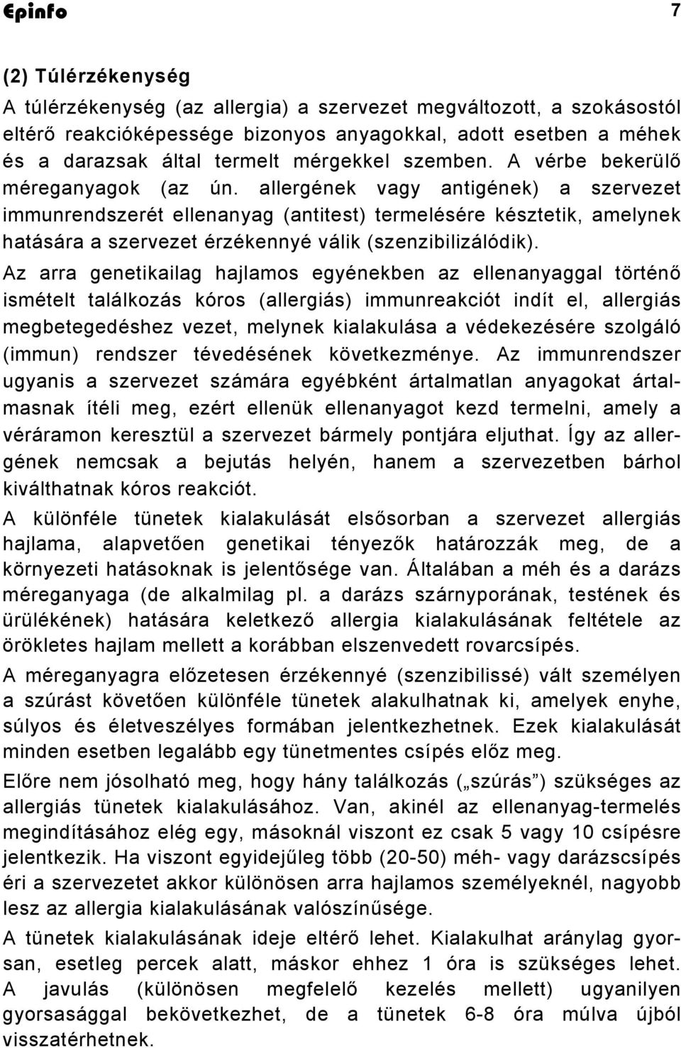 allergének vagy antigének) a szervezet immunrendszerét ellenanyag (antitest) termelésére késztetik, amelynek hatására a szervezet érzékennyé válik (szenzibilizálódik).