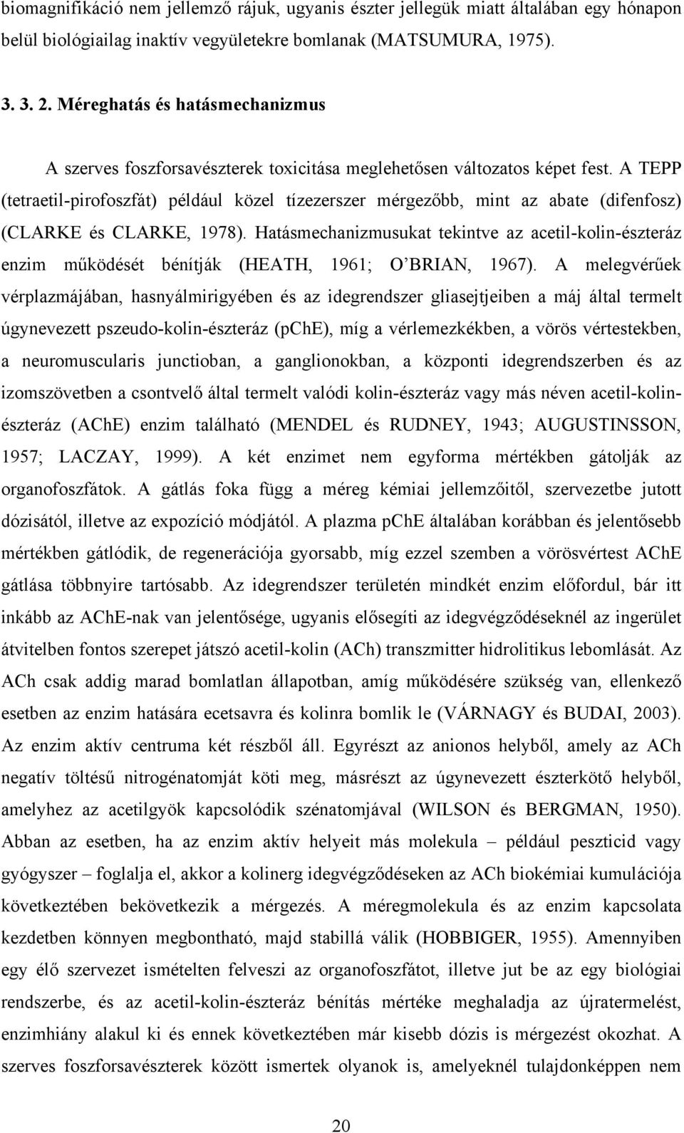 A TEPP (tetraetil-pirofoszfát) például közel tízezerszer mérgezőbb, mint az abate (difenfosz) (CLARKE és CLARKE, 1978).